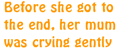 Before she got to the end, her mum was crying gently