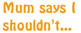 Mum says I shouldn