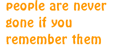 people are never gone if you remember them