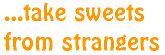 take sweets from strangers
