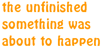 the unfinished something was about to happen